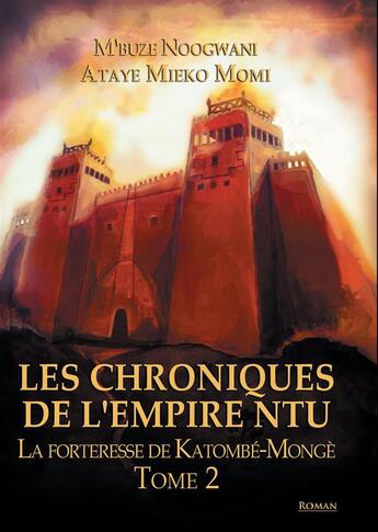 Couverture du livre « Les chroniques de l'empire Ntu t.2 ; la forteresse de Katombé-Mongè » de Momi M'Buze Noogwani Ataye Mieko aux éditions Books On Demand