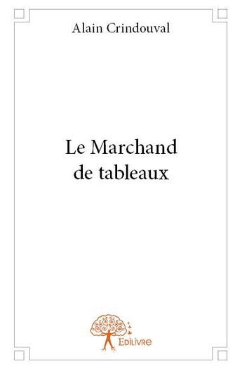 Couverture du livre « Le marchand de tableaux » de Alain Crindouval aux éditions Edilivre