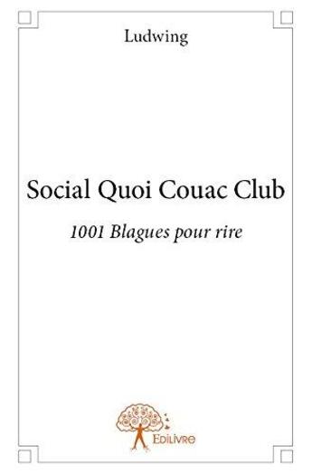 Couverture du livre « Social quoi couac club - 1001 blagues pour rire » de Ludwing Ludwing aux éditions Edilivre