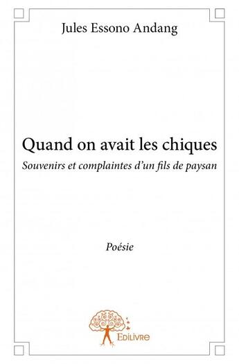 Couverture du livre « Quand on avait les chiques ; souvenirs et complaintes d'un fils de paysan » de Jules Essono-Andang aux éditions Edilivre