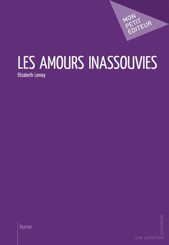 Couverture du livre « Les amours inassouvies » de Elizabeth Lemay aux éditions Mon Petit Editeur