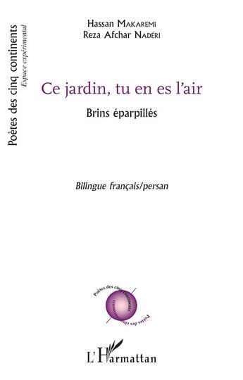 Couverture du livre « Ce jardin, tu es en l'air : Brins éparpillés Bilingue français/persan - Bilingue français/persan » de Hassan Makaremi et Reza Afchar Naderi aux éditions L'harmattan