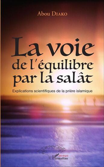 Couverture du livre « La voie de l'équilibre par la salât , explications scientifiques de la prière islamique » de Abou Diako aux éditions L'harmattan