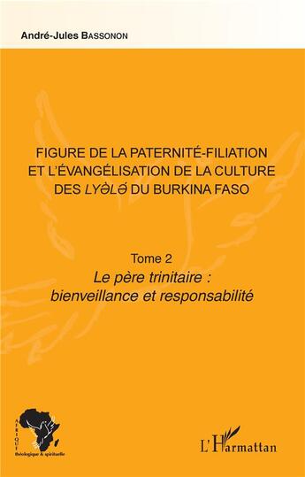 Couverture du livre « Figure de la paternité-filiation et l'évangélisation de la culture des lyele du Burkina Faso t. 2 ; le père trinitaire : bienveillance et responsabilité » de Andre-Jules Bassonon aux éditions L'harmattan