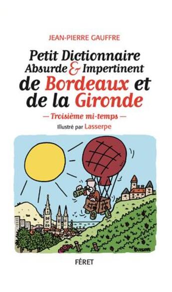 Couverture du livre « Petit dictionnaire absurde et impertinent de Bordeaux et de la Gironde ; deuxième tour » de Lasserpe et Jean-Pierre Gauffre aux éditions Feret