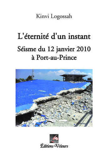 Couverture du livre « L'éternité d'un instant ; séisme du 12 janvier 2010 à Port-au-Prince » de Kinvi Logossah aux éditions Velours