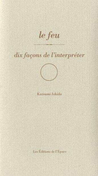 Couverture du livre « Dix façons de le préparer : le feu » de Katsumi Ishida aux éditions Les Editions De L'epure