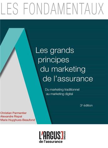 Couverture du livre « Les grands principes du marketing dans l'assurance ; marketing opérationnel, produit, stratégique et digital (édition 2017) » de Christian Parmentier et Alexandre Rispal et Marie Huyghes-Beaufond aux éditions L'argus De L'assurance