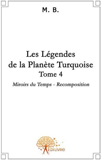 Couverture du livre « Les légendes de la planète turquoise t.4 » de M. B. aux éditions Edilivre