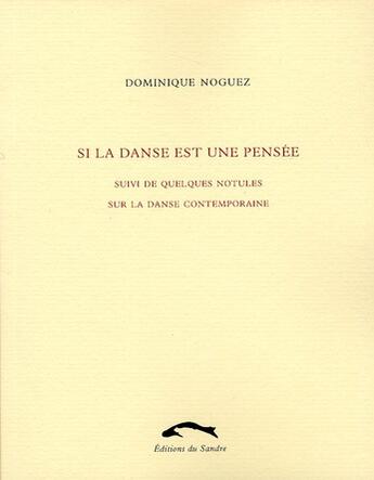 Couverture du livre « Si la danse est une pensée ; quelques notules sur la danse contemporaine » de Dominique Noguez aux éditions Editions Du Sandre