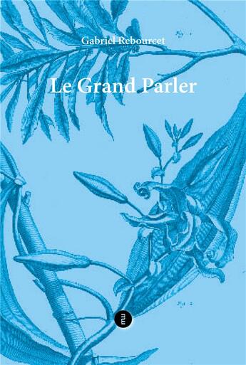 Couverture du livre « Le Grand Parler » de Gabriel Rebourcet aux éditions Du Murmure