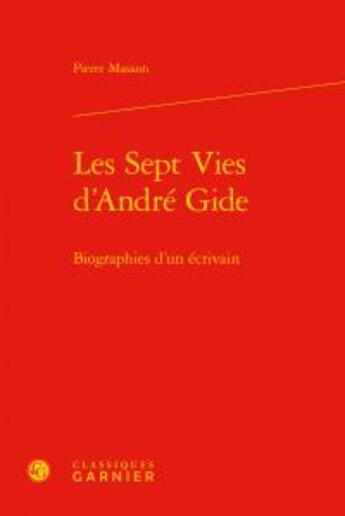 Couverture du livre « Les sept vies d'André Gide ; biographies d'un écrivain » de Pierre Masson aux éditions Classiques Garnier