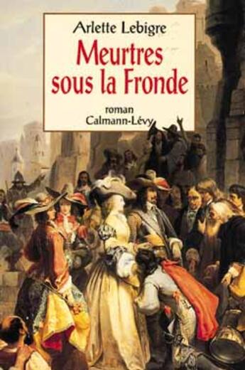 Couverture du livre « Meurtres sous la fronde » de Arlette Lebigre aux éditions Calmann-levy