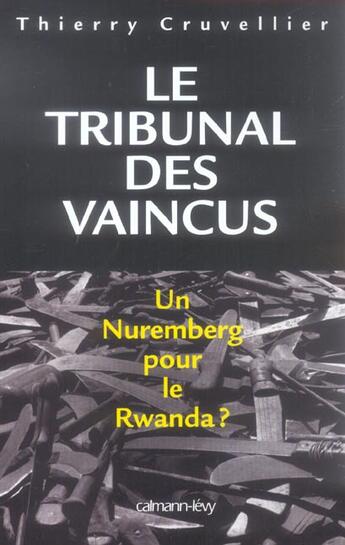 Couverture du livre « Le tribunal des vaincus ; un Nuremberg pour le Rwanda ? » de Thierry Cruvellier aux éditions Calmann-levy