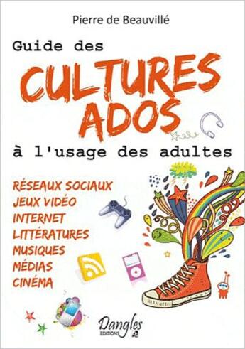 Couverture du livre « Guide des cultures ados à l'usage des adultes » de Pierre De Beauvillé aux éditions Dangles