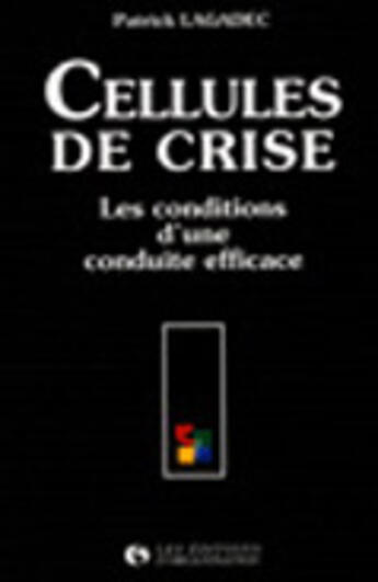 Couverture du livre « Cellules de crise : Les conditions d'une conduite efficace » de Patrick Lagadec aux éditions Organisation