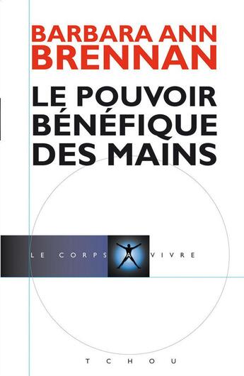 Couverture du livre « Le pouvoir bénéfique des mains » de Barbara-Ann Brennan aux éditions Tchou