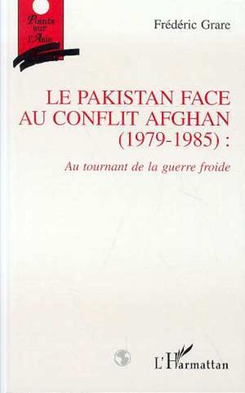 Couverture du livre « Le pakistan face au conflit afghan (1979-1985): au tournant de la guerre froide » de Grare Frederic aux éditions L'harmattan