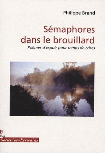 Couverture du livre « Sémaphores dans le brouillard ; poèmes despoir pour temps de crise » de Philippe Brand aux éditions Societe Des Ecrivains