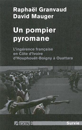 Couverture du livre « Un pompier pyromane ; l'ingérence française en Côte d'Ivoire, d'Houphouët-Boigny à Ouattara » de Raphael Granvaud et David Mauger aux éditions Agone