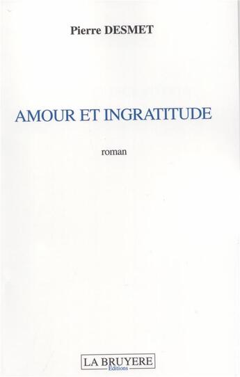 Couverture du livre « Amour et ingratitude » de Pierre Desmet aux éditions La Bruyere