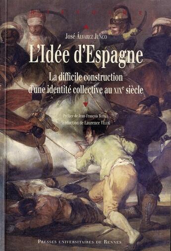 Couverture du livre « L'idée d'Espagne ; la difficile construction d'une identité collective au XIX siècle » de Jose Alvarez Junco et Laurence Viguie aux éditions Pu De Rennes