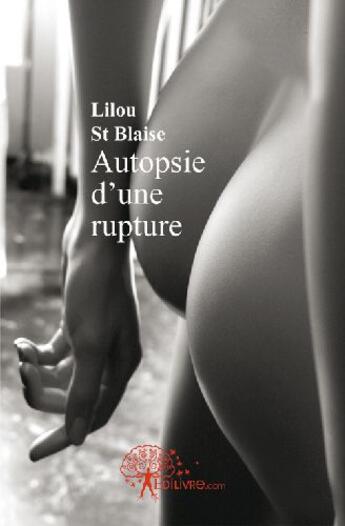 Couverture du livre « Autopsie d'une rupture » de Lilou St-Blaise aux éditions Edilivre
