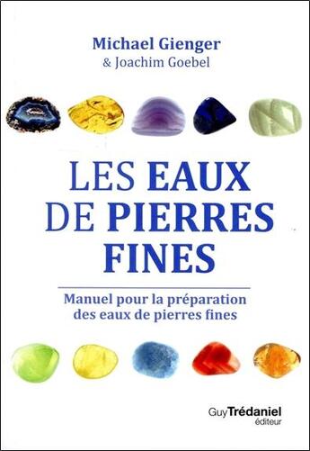 Couverture du livre « Les eaux de pierres fines ; manuel pour la préparation des eaux de pierres fines » de Michael Gienger et Joachim Goebel aux éditions Guy Trédaniel