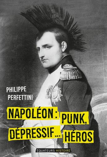 Couverture du livre « Napoléon, punk, dépressif...héros » de Philippe Perfettini aux éditions Des Equateurs