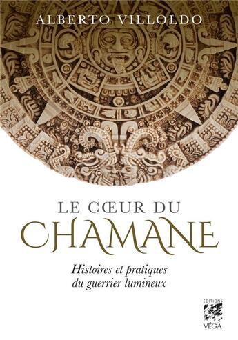 Couverture du livre « Le coeur du chaman ; histoires et pratiques du guerrier lumineux » de Alberto Villoldo aux éditions Vega