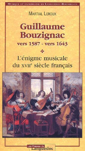 Couverture du livre « Guillaume bouzignac, vers 1587-vers 1643 - l'enigme musicale du xviie siecle francais » de Martial Leroux aux éditions Nouvelles Presses Du Languedoc