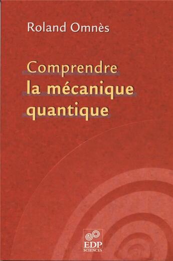 Couverture du livre « Comprendre la mécanique quantique » de Roland Omnes aux éditions Edp Sciences