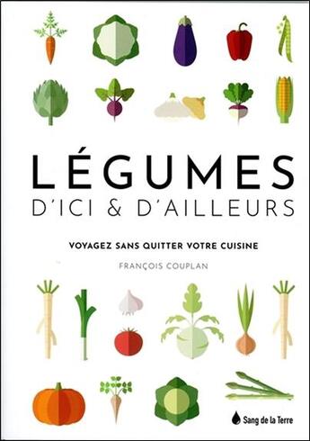 Couverture du livre « Légumes d'ici & d'ailleurs ; voyagez sans quitter votre cuisine » de Francois Couplan aux éditions Sang De La Terre