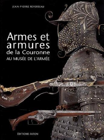 Couverture du livre « Armes er ermures de la couronne ; au musée de l'armée » de Jean-Pierre Reverseau aux éditions Faton