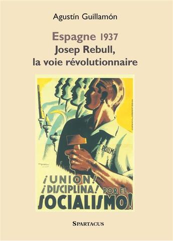 Couverture du livre « Espagne 1937 ; Josep Rebull, la voie révolutionnaire » de Agustin Guillamon aux éditions Spartacus