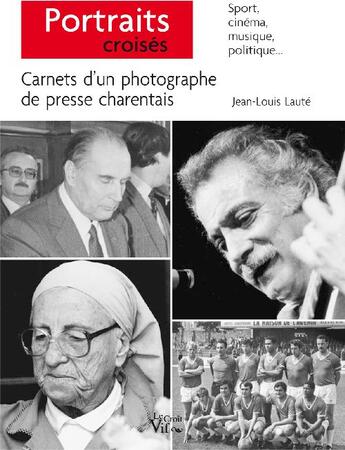 Couverture du livre « Portraits croisés ; carnets d'un photographe de presse charentais » de Jean-Louis Lauté aux éditions Croit Vif