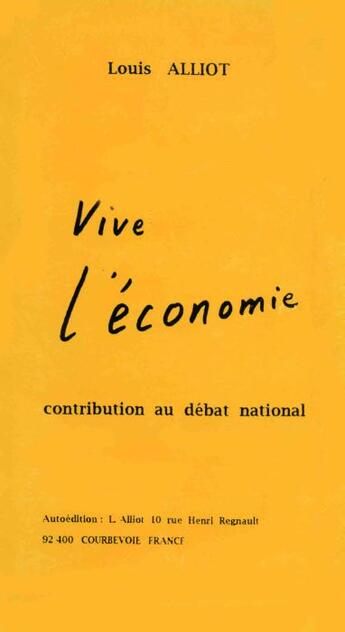 Couverture du livre « Vive l'économie ; contribution au débat national » de Louis Alliot aux éditions Louis Alliot