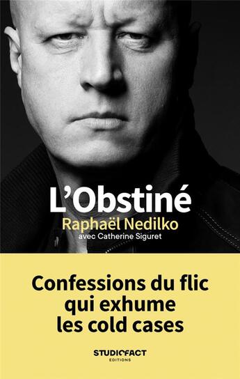 Couverture du livre « L'obstiné : confessions du flic qui exhume les cold cases » de Catherine Siguret et Raphael Nedilko aux éditions Studiofact