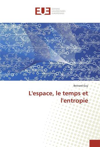 Couverture du livre « L'espace, le temps et l'entropie » de Bernard Guy aux éditions Editions Universitaires Europeennes