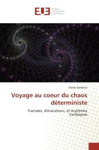 Couverture du livre « Voyage au coeur du chaos déterministe : Fractales, Attracateurs, et Arythmies Cardiaques » de Sanae Saadaoui aux éditions Editions Universitaires Europeennes