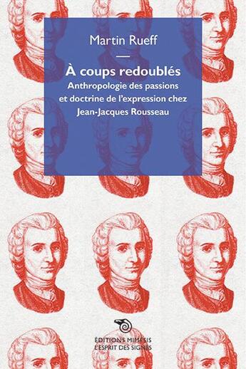 Couverture du livre « À coups redoublés ; anthropologie des passions et doctrine de l'expression chez Jean-Jacques Rousseau » de Martin Rueff aux éditions Mimesis