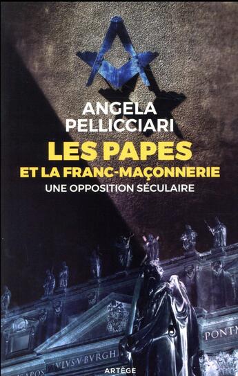 Couverture du livre « Les papes et la franc-maçonnerie ; une opposition irééductible » de Angela Pellicciari aux éditions Artege