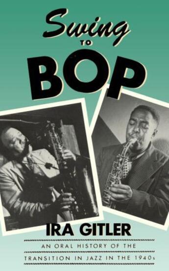 Couverture du livre « Swing to Bop: An Oral History of the Transition in Jazz in the 1940s » de Gitler Ira aux éditions Oxford University Press Usa