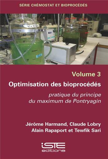 Couverture du livre « Optimisation des bioprocédés ; pratique du principe du maximum de Pontryagin » de Claude Lobry et Jerome Harmand et Alain Rapaport et Tewfik Sari aux éditions Iste