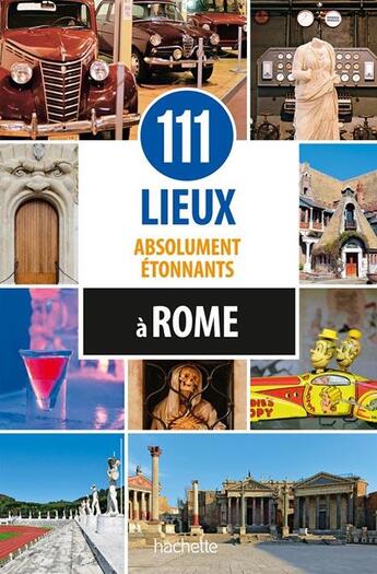 Couverture du livre « 111 lieux absolument étonnants à Rome » de Annett Klingner aux éditions Hachette Tourisme