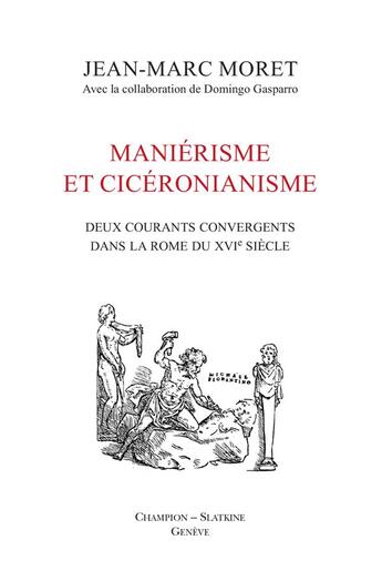 Couverture du livre « Maniérisme et cicéronianisme ; deux courants convergents dans la Rome du XVIe siècle » de Moret Jean-Marc aux éditions Slatkine