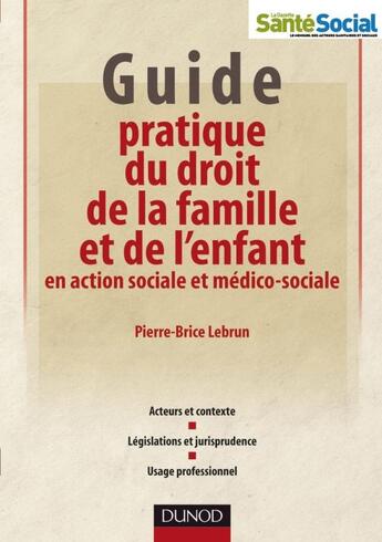 Couverture du livre « Guide pratique du droit de la famille et de l'enfant en action sociale et médico-sociale » de Pierre-Brice Lebrun aux éditions Dunod