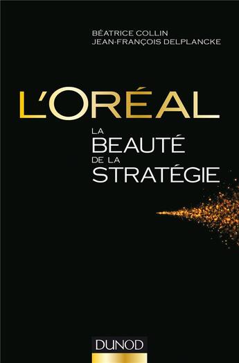 Couverture du livre « L'Oréal ; la beauté de la stratégie » de Beatrice Collin et Jean-Francois Delplancke aux éditions Dunod