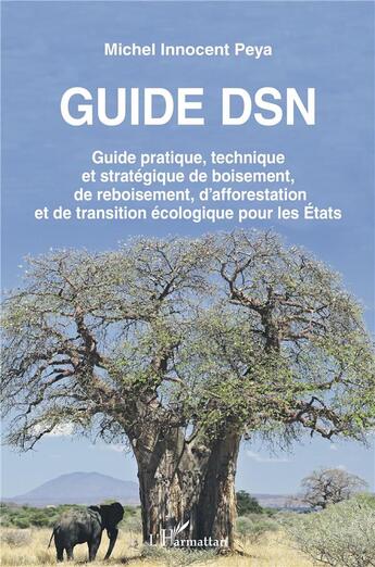 Couverture du livre « Guide DSN : guide pratique, technique et stratégique de boisement, de reboisement, d'afforestation et de transition écologique pour les États » de Michel Innocent Peya aux éditions L'harmattan