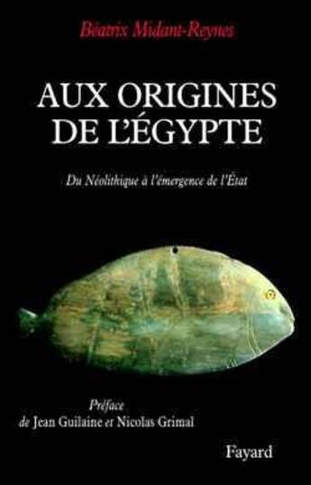Couverture du livre « Aux origines de l'Égypte : Du Néolithique à l'émergence de l'État » de Midant-Reynes B. aux éditions Fayard